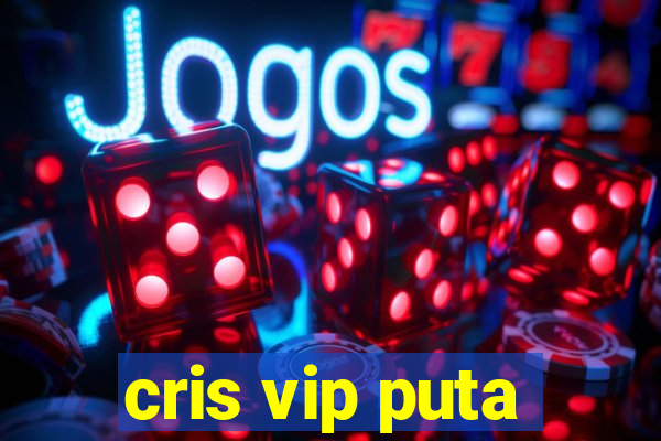 cris vip puta